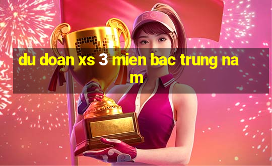 du doan xs 3 mien bac trung nam