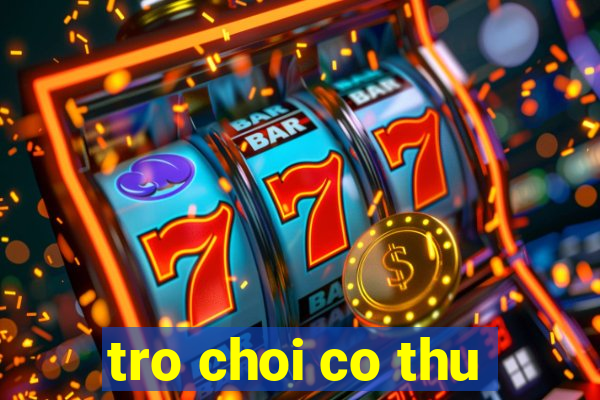 tro choi co thu