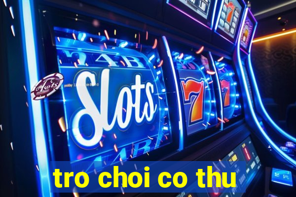 tro choi co thu