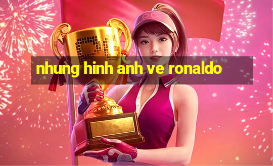 nhung hinh anh ve ronaldo