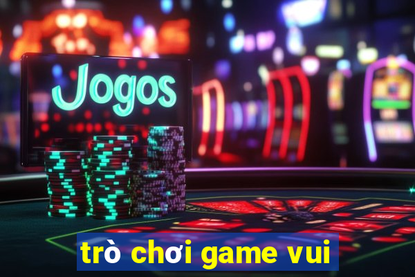 trò chơi game vui