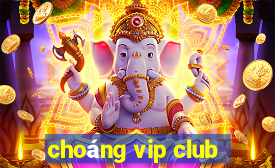 choáng vip club