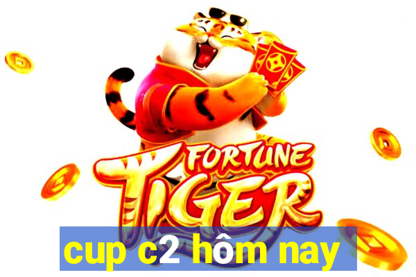 cup c2 hôm nay