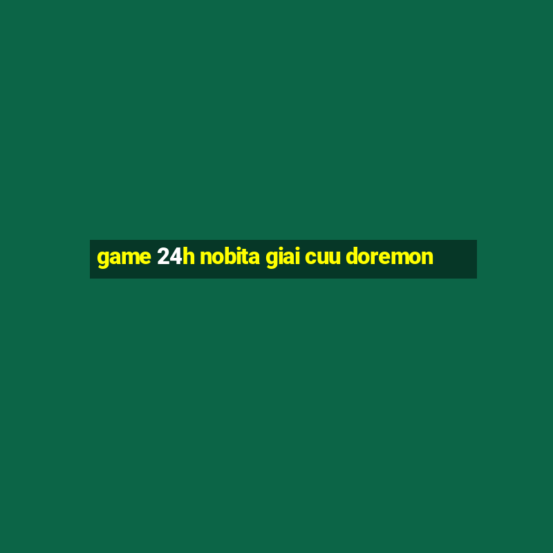 game 24h nobita giai cuu doremon