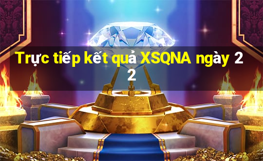 Trực tiếp kết quả XSQNA ngày 22