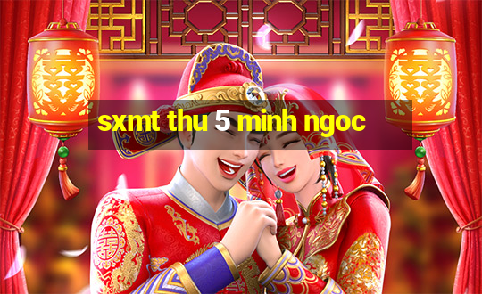 sxmt thu 5 minh ngoc