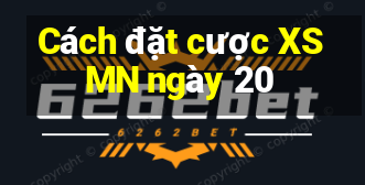 Cách đặt cược XSMN ngày 20