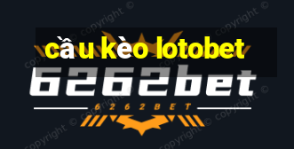 cầu kèo lotobet