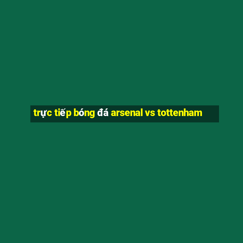 trực tiếp bóng đá arsenal vs tottenham