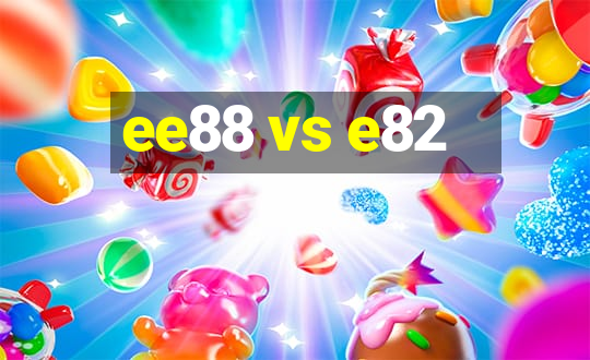 ee88 vs e82