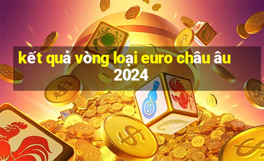 kết quả vòng loại euro châu âu 2024