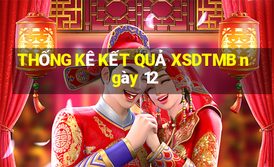 THỐNG KÊ KẾT QUẢ XSDTMB ngày 12