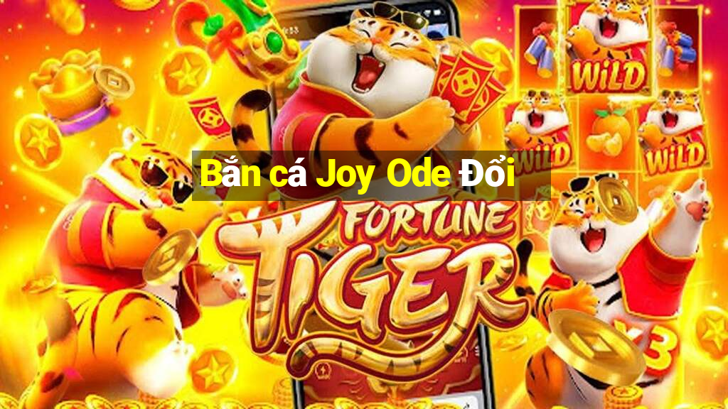 Bắn cá Joy Ode Đổi