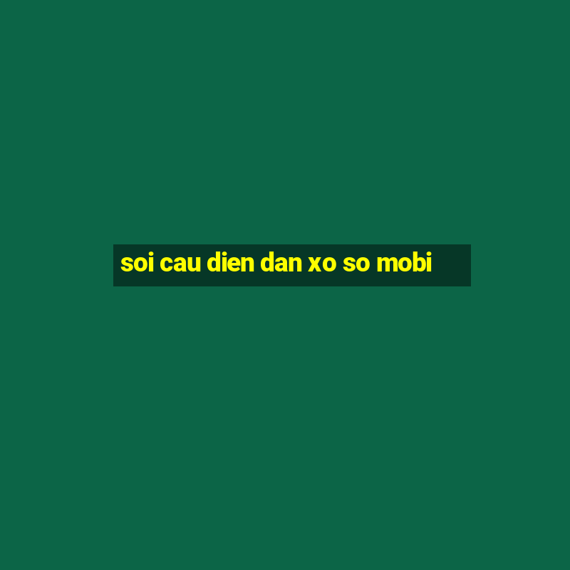 soi cau dien dan xo so mobi