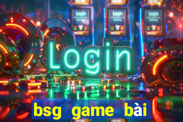 bsg game bài đổi thưởng ios