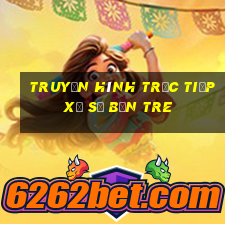 truyền hình trực tiếp xổ số bến tre