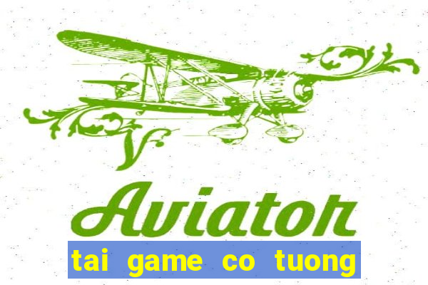 tai game co tuong ve may