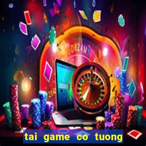 tai game co tuong ve may