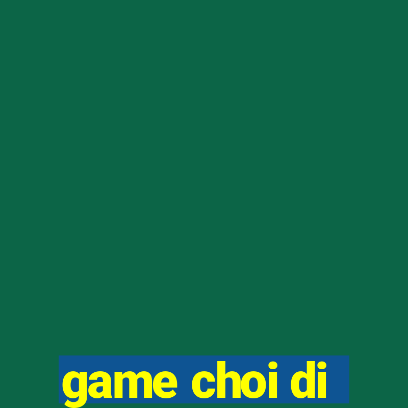 game choi di