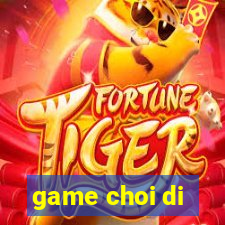 game choi di