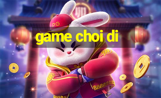 game choi di