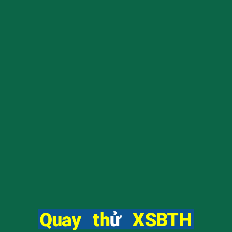 Quay thử XSBTH ngày 22