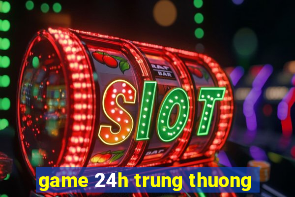 game 24h trung thuong