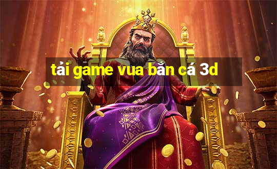 tải game vua bắn cá 3d