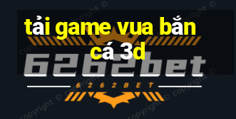 tải game vua bắn cá 3d