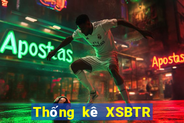 Thống kê XSBTR ngày 25