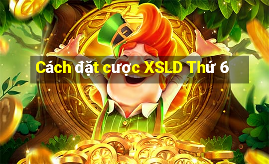 Cách đặt cược XSLD Thứ 6