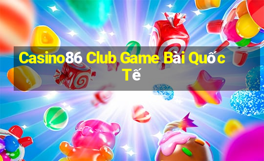 Casino86 Club Game Bài Quốc Tế