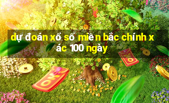 dự đoán xổ số miền bắc chính xác 100 ngày