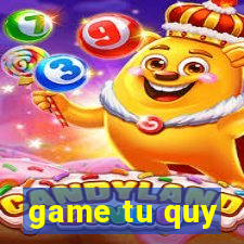 game tu quy