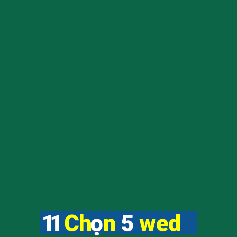 11 Chọn 5 wed