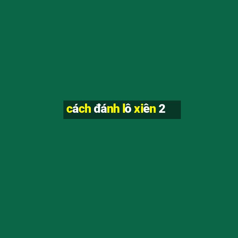 cách đánh lô xiên 2