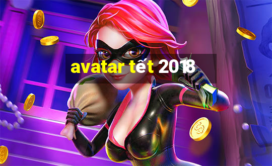 avatar tết 2018