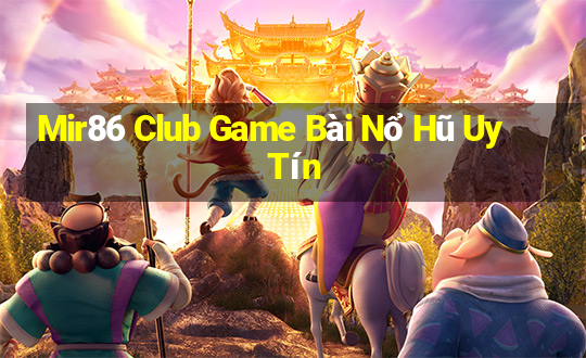 Mir86 Club Game Bài Nổ Hũ Uy Tín