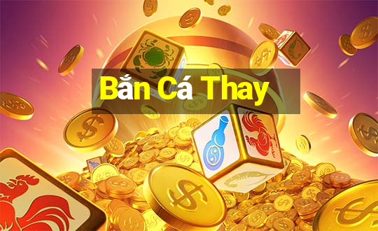 Bắn Cá Thay