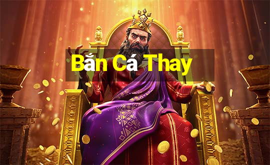 Bắn Cá Thay