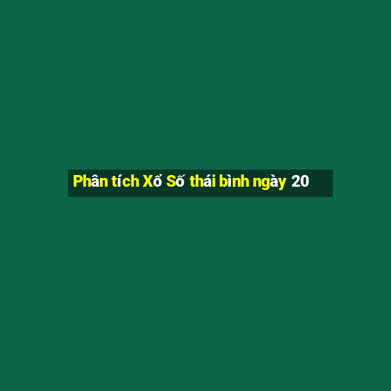 Phân tích Xổ Số thái bình ngày 20