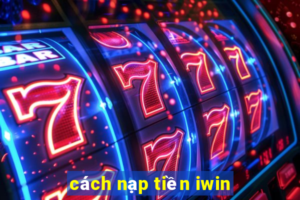 cách nạp tiền iwin