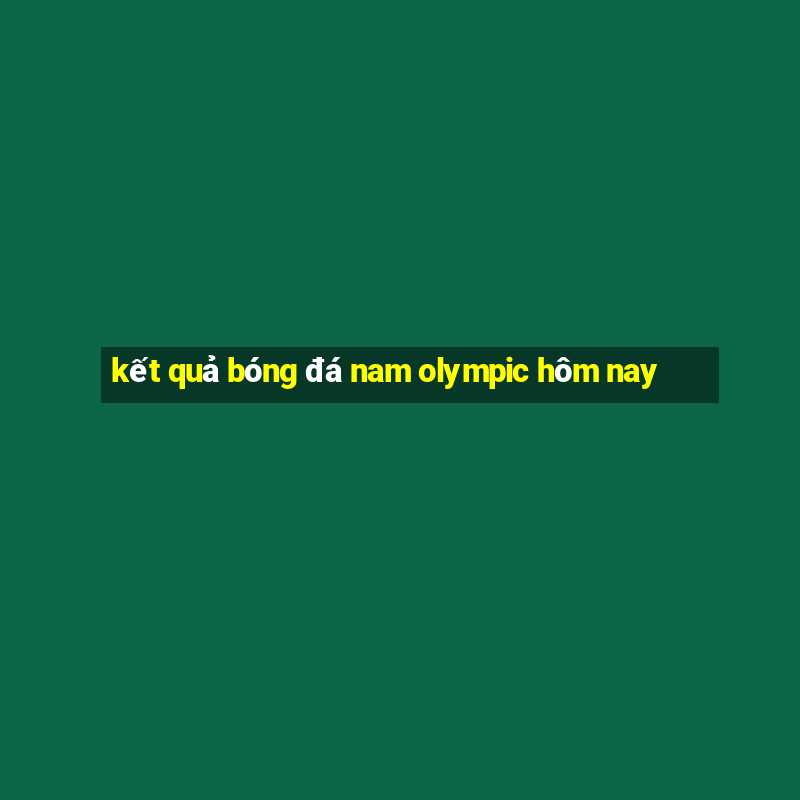 kết quả bóng đá nam olympic hôm nay