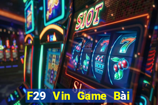 F29 Vin Game Bài Uy Tín Nhất 2022