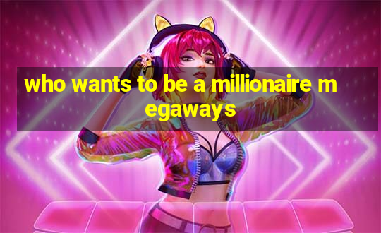 who wants to be a millionaire megaways