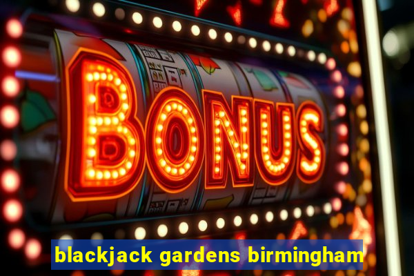 blackjack gardens birmingham