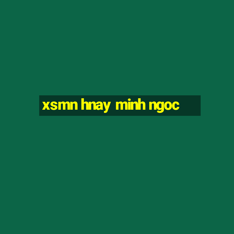 xsmn hnay minh ngoc