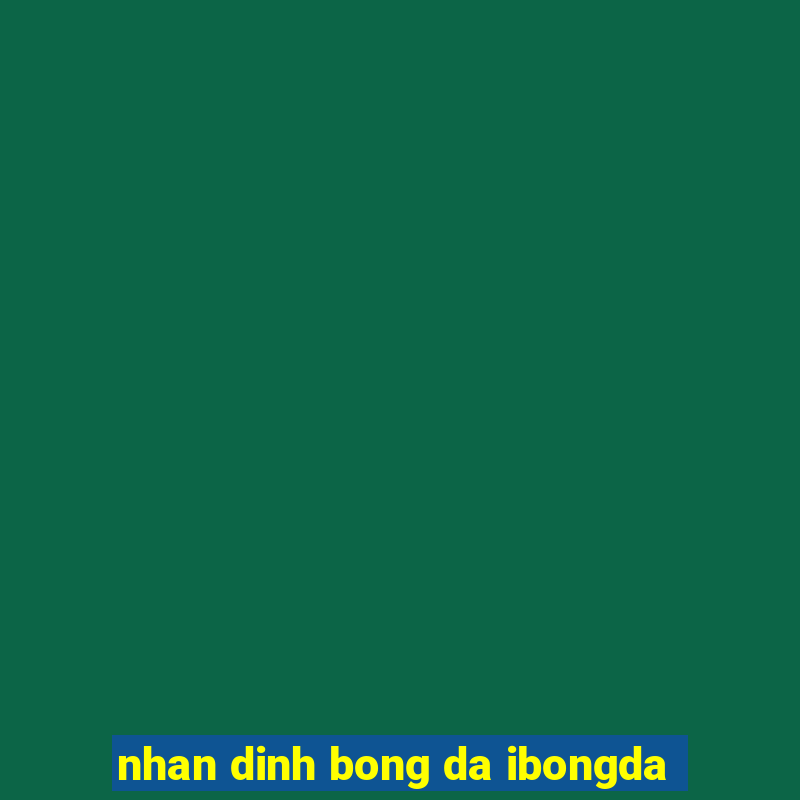 nhan dinh bong da ibongda