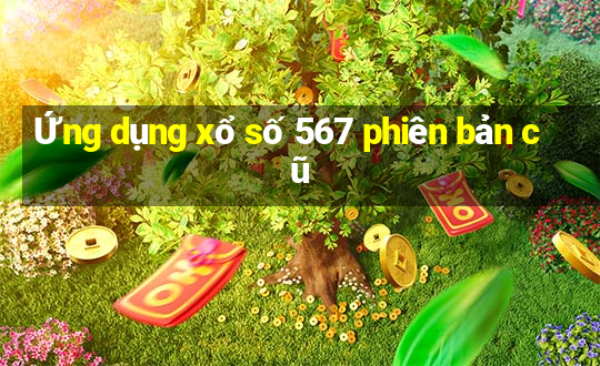 Ứng dụng xổ số 567 phiên bản cũ