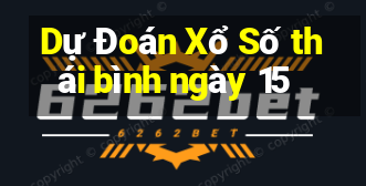 Dự Đoán Xổ Số thái bình ngày 15